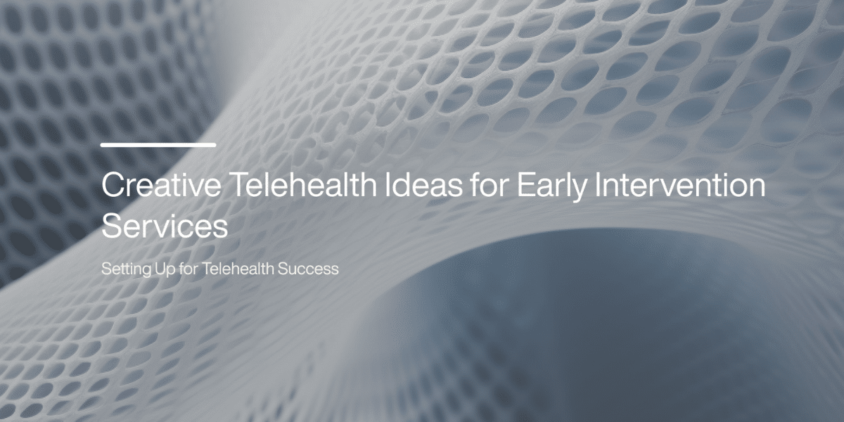 Creative Telehealth Ideas for Early Intervention Services